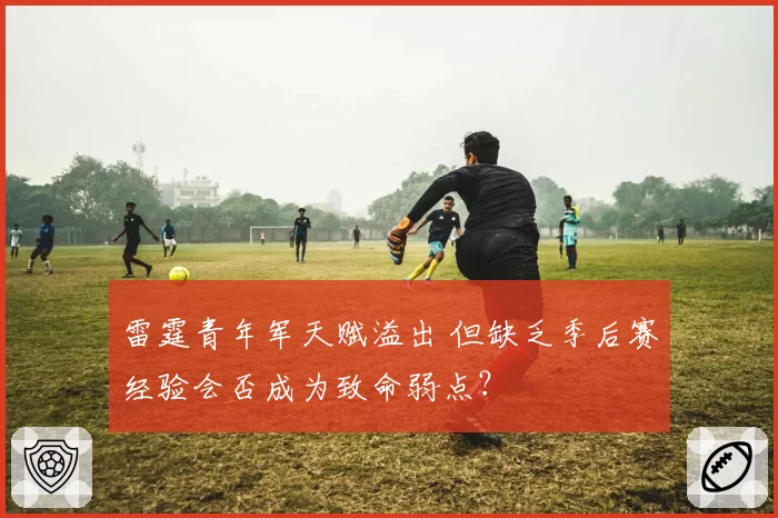 雷霆青年军天赋溢出 但缺乏季后赛经验会否成为致命弱点？