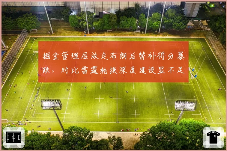 掘金管理层放走布朗后替补得分暴跌,对比雷霆轮换深度建设显不足