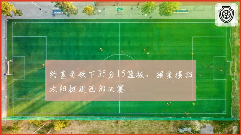 约基奇砍下35分15篮板,掘金横扫太阳挺进西部决赛