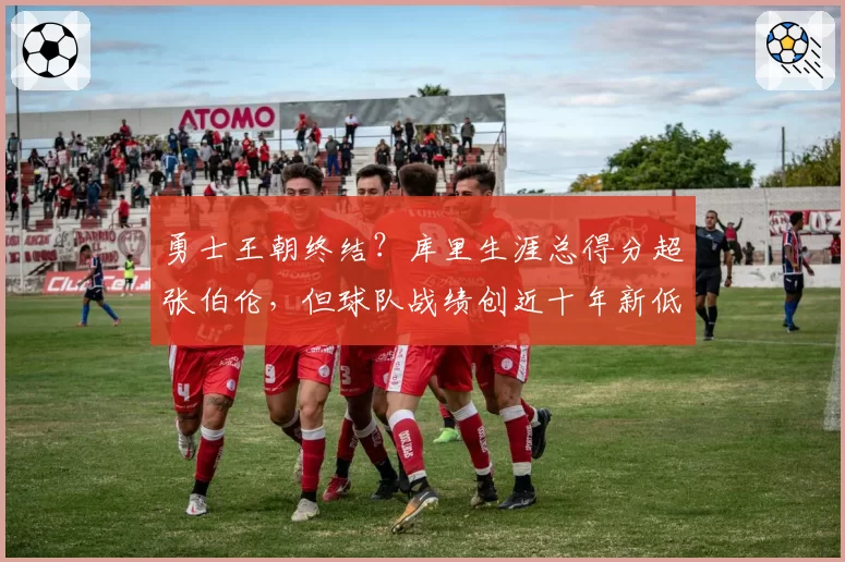 勇士王朝终结？库里生涯总得分超张伯伦，但球队战绩创近十年新低引争议