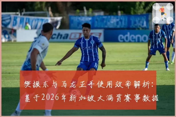樊振东与马龙正手使用效率解析:基于2026年新加坡大满贯赛事数据